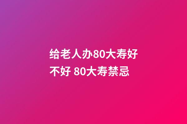 给老人办80大寿好不好 80大寿禁忌